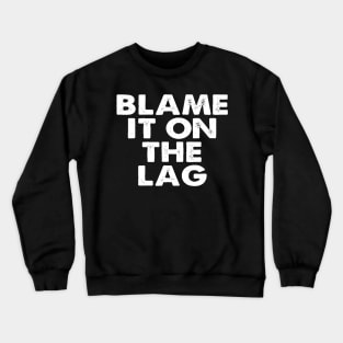 Blame it on the Lag Crewneck Sweatshirt